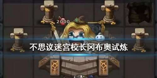 不思议迷宫校长冈布奥试炼怎么打 校长冈布奥试炼怎么过