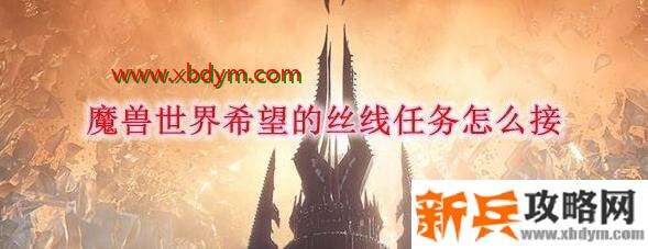 《魔兽世界》9.0希望的丝线任务流程攻略